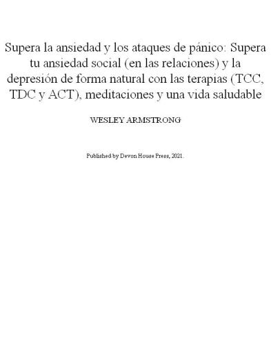 Supera la ansiedad y los ataques de pánico: Supera tu ansiedad social (en las relaciones) y la depresión de forma natural con las terapias (TCC, TDC y ACT), meditaciones y una vida saludable