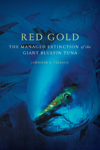 Red Gold: The Managed Extinction of the Giant Bluefin Tuna