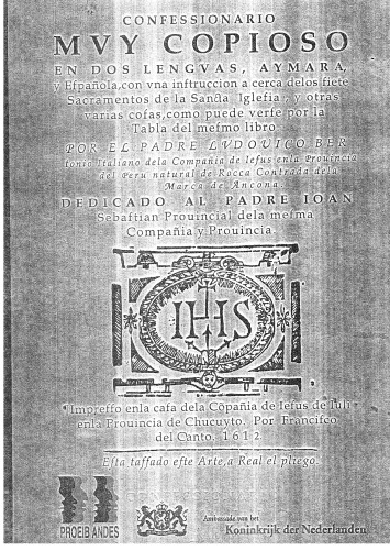 Confessionario mvy copioso en dos lengvas, Aymara, y Española, con vna instrucción acerca de los siete Sacramentos de la Sancta Iglesia, y otras varias cosas, como puede verse por la Tabla del mesmo libro [Confesionario muy copioso, 1612]