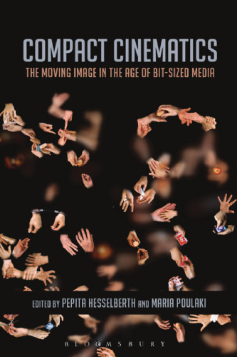 Compact Cinematics: The Moving Image in the Age of Bit-Sized Media