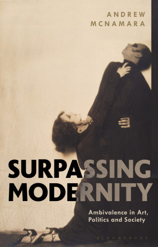 Surpassing Modernity: Ambivalence in Art, Politics and Society Authors: Andrew McNamara