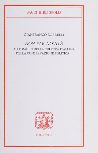 Non far novità. Alle radici della cultura italiana della conservazione politica