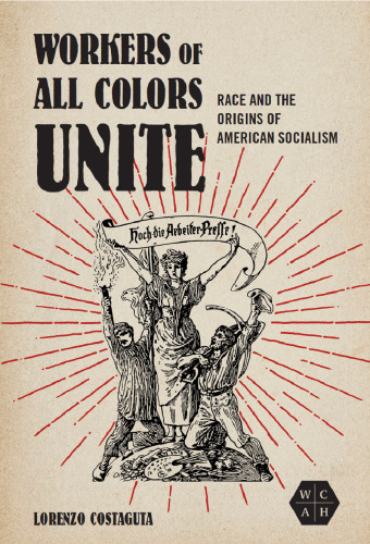 Workers of All Colors Unite: Race and the Origins of American Socialism