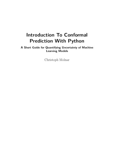 Introduction To Conformal Prediction With Python : A Short Guide For Quantifying Uncertainty Of Machine Learning Models