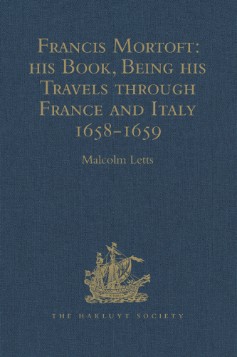 Francis Mortoft : his Book, Being his Travels through France and Italy 1658-1659