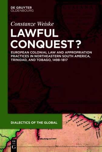 Lawful Conquest?: European Colonial Law and Appropriation Practices in Northeastern South America, Trinidad, and Tobago, 1498–1817