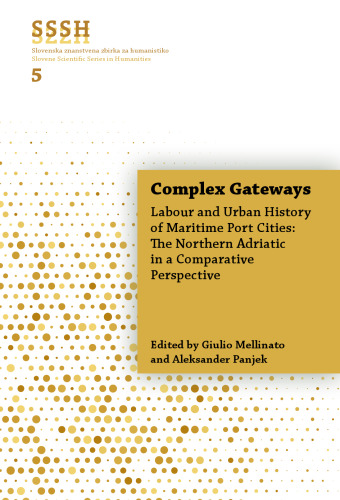 Complex Gateways: Labour and Urban History of Maritime Port Cities: The Northern Adriatic in a Comparative Perspective