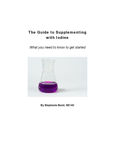 The Guide to Supplementing with Iodine By Stephanie Buist, ND HC ( Iodine Crisis , by Lynne Farrow )