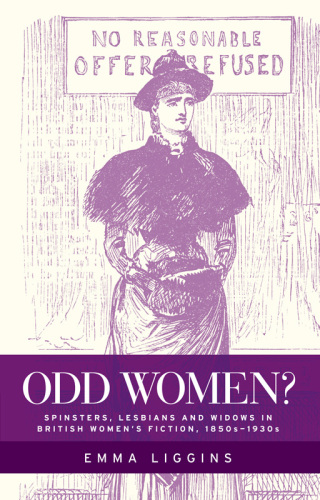 Odd women?: Spinsters, lesbians and widows in British women's fiction, 1850s–1930s