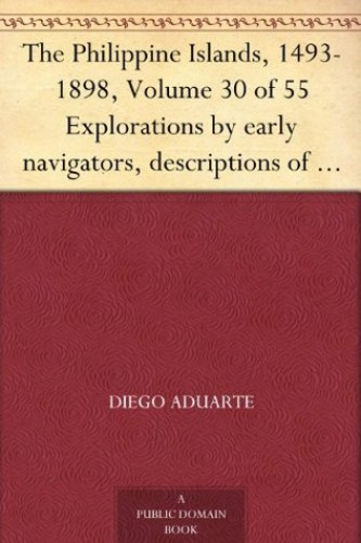 The Philippine Islands, 1493-1898, Volume 30 of 55 Explorations by early navigators, descriptions of the islands and their peoples, their history and records ... of the nineteenth century, Volume XXX, 1640