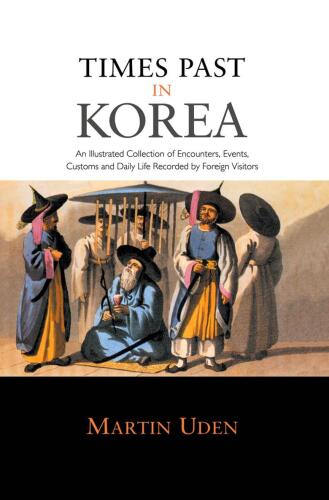 Times Past in Korea: An Illustrated Collection of Encounters, Customs and Daily Life Recorded by Foreign Visitors