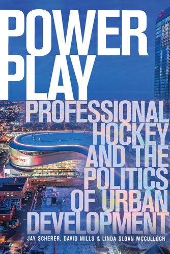 Power Play: Professional Hockey and the Politics of Urban Development