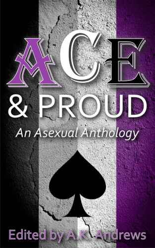 Ace & Proud: An Asexual Anthology