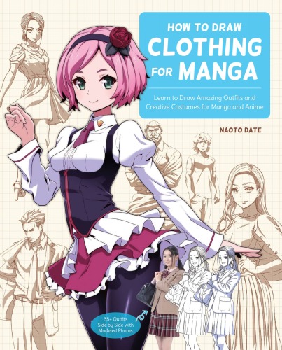How to Draw Clothing for Manga: Learn to Draw Amazing Outfits and Creative Costumes for Manga and Anime--35+ Outfits Side by Side with Modeled Photos
