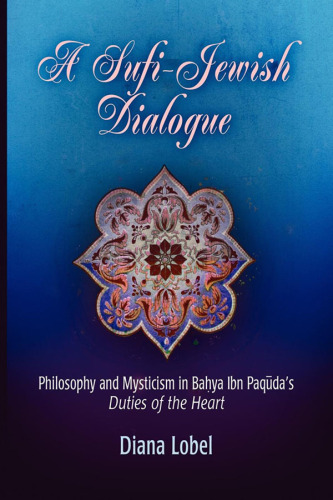 A Sufi-Jewish Dialogue: Philosophy and Mysticism in Bahya ibn Paquda's "Duties of the Heart"