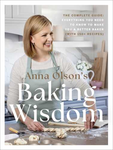 Anna Olson's Baking Wisdom : The Complete Guide: Everything You Need to Know to Make You a Better Baker (with 150+ Recipes)