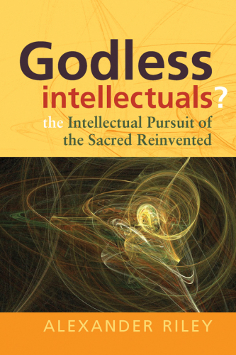 Godless Intellectuals?: The Intellectual Pursuit of the Sacred Reinvented