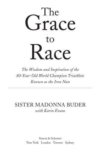 The Grace to Race: The Wisdom and Inspiration of the 80-Year-Old World Champion Triathlete Known as the Iron Nun