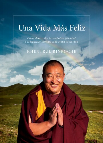 Una Vida Mas Feliz: Cómo desarrollar una felicidad y bienestar genuinos en cada etapa de tu vida