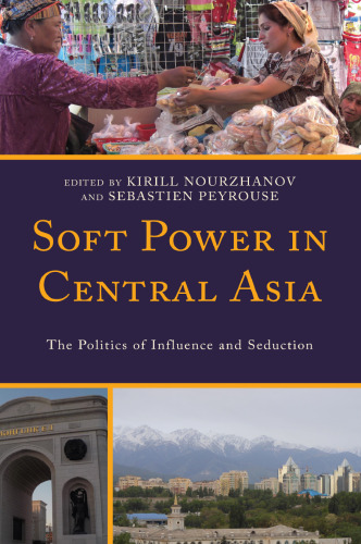 Soft Power in Central Asia: The Politics of Influence and Seduction