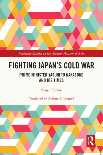 Fighting Japan's Cold War - Prime Minister Yasuhiro Nakasone and His Times
