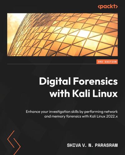 Digital Forensics with Kali Linux: Enhance your investigation skills by performing network and memory forensics with Kali Linux