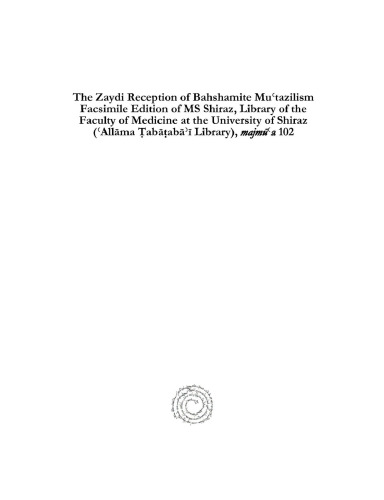 The Zaydi Reception of Bahshamite Mu tazilism Facsimile Edition of MS Shiraz, Library of the Faculty of Medicine at the University of Shiraz ( All ma ab ab Library), majm a 102