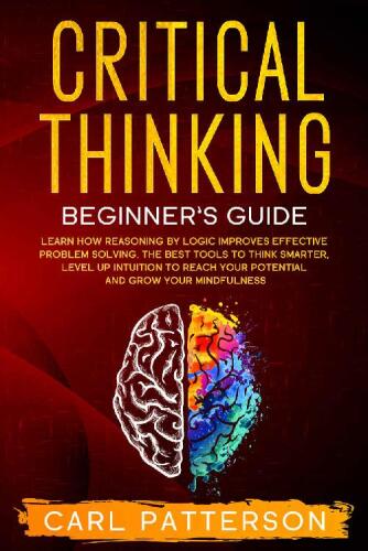 Critical Thinking Beginner's Guide: Learn How Reasoning by Logic Improves Effective Problem Solving. The Tools to Think Smarter, Level up Intuition to Reach Your Potential and Grow Your Mindfulness