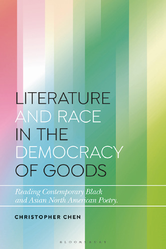Literature and Race in the Democracy of Goods: Reading Contemporary Black and Asian North American Poetry
