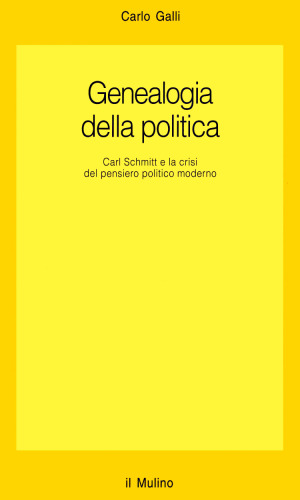 Genealogia della politica. Carl Schmitt e la crisi del pensiero politico moderno
