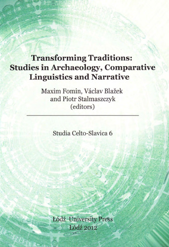 Transforming Traditions: Studies in Archaeology, Comparative Linguistics and Narrative. Proceedings of the Fifth International Colloquium of "Societas Celto-Slavica" Held at Příbram, 26-29 July 2010