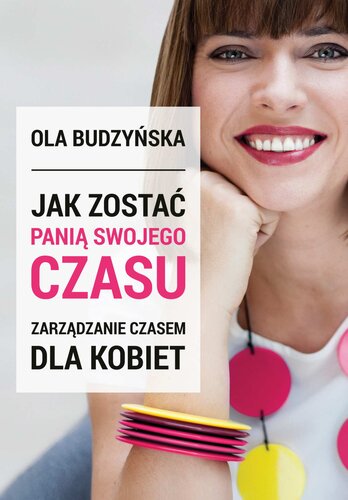 Jak zostać Panią Swojego Czasu. Zarządzanie czasem dla kobiet