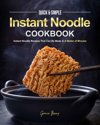 Quick & Simple Instant Noodle Cookbook: Instant Noodle Recipes That Can Be Made in A Matter of Minutes