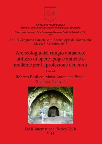 Archeologia del rifugio antiaereo: utilizzo di opere ipogee antiche e moderne per la protezione dei civili: Atti III Congresso Nazionale di Archeologia del Sottosuolo: Massa 5-7 Ottobre 2007.
