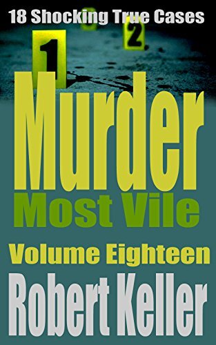 Murder Most Vile Volume 18: 18 Shocking True Crime Murder Cases