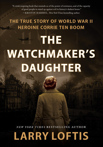 The Watchmaker's Daughter: The True Story of World War II Heroine Corrie Ten Boom