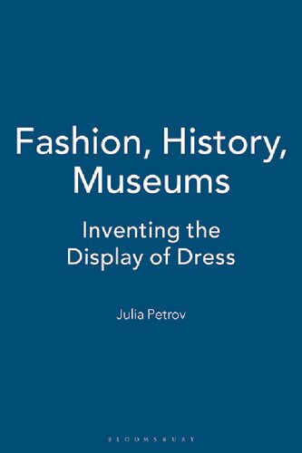 Fashion, History, Museums: Inventing the Display of Dress