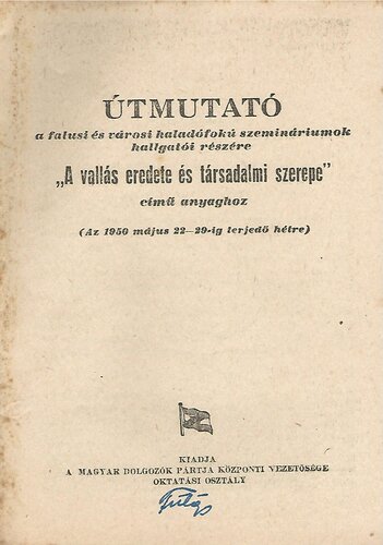 Útmutató a falusi és városi haladófokú szemináriumok hallgatói részére „A vallás eredete és társadalmi szerepe“ című anyaghoz (Az 1950 május 22—29-ig terjedő hétre)