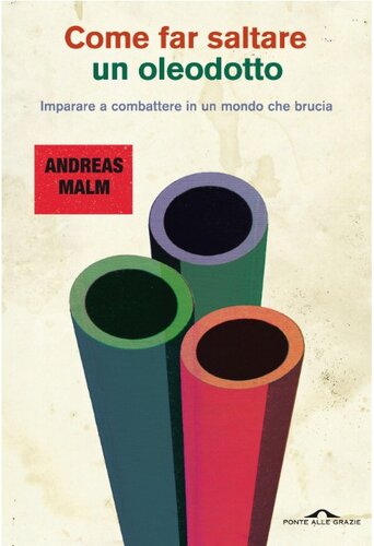 Come far saltare un oleodotto. Imparare a combattere in un mondo che brucia