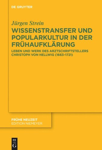 Wissenstransfer und Popularkultur in der Frühaufklärung: Leben und Werk des Arztschriftstellers Christoph von Hellwig (1663–1721)