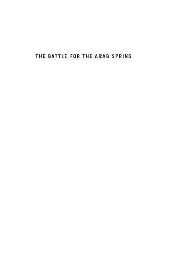 The Battle for the Arab Spring: Revolution, Counter-Revolution and the Making of a New Era