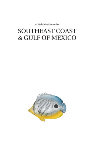 A Field Guide to the Southeast Coast and Gulf of Mexico: Coastal Habitats, Seabirds, Marine Mammals, Fish, & Other Wildlife