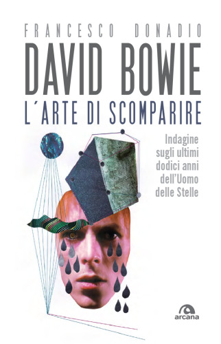David Bowie. L'arte di scomparire. Indagine sugli ultimi dodici anni dell'Uomo delle stelle