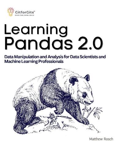 Learning Pandas 2.0: A Comprehensive Guide to Data Manipulation and Analysis for Data Scientists and Machine Learning Professionals