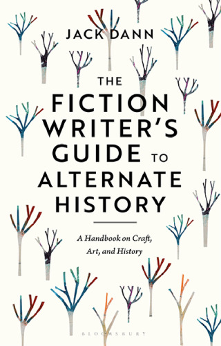 The Fiction Writer’s Guide to Alternate History: A Handbook on Craft, Art, and History
