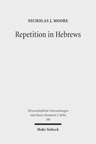 Repetition in Hebrews: Plurality and Singularity in the Letter to the Hebrews, Its Ancient Context, and the Early Church