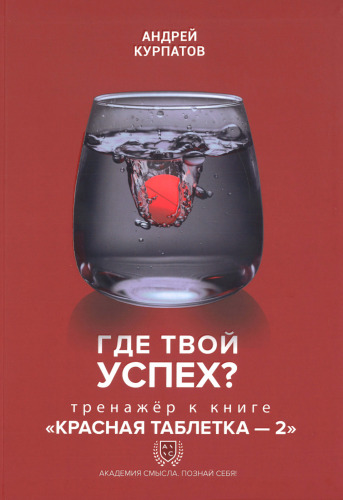 Где твой успех? Тренажёр к книге "Красная таблетка-2". Научно-практическое пособие