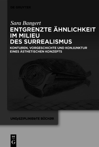 Entgrenzte Ähnlichkeit im Milieu des Surrealismus: Konturen, Vorgeschichte und Konjunktur eines ästhetischen Konzepts