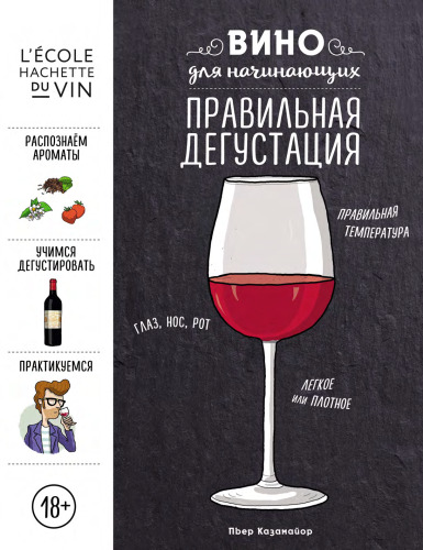 Вино для начинающих. Правильная дегустация: [распознаём ароматы, учимся дегустировать, практикуемся]