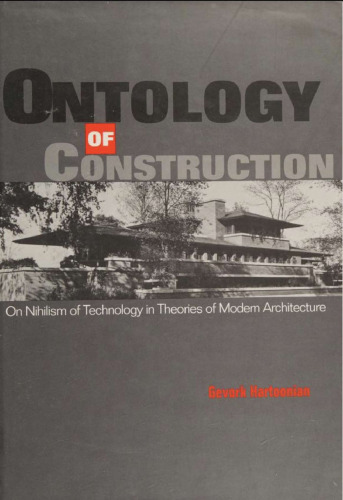 Ontology of Construction: On Nihilism of Technology in Theories of Modern Architecture: On Nihilism of Technology and Theories of Modern Architecture